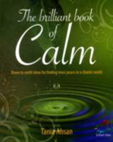 The Brilliant Book of Calm: Down to Earth Ideas for Finding Inner Peace in a Chaotic World 1905940815 Book Cover