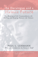 The Decalogue and a Human Future: The Meaning of the Commandments for Making and Keeping Human Life Human 0802808352 Book Cover