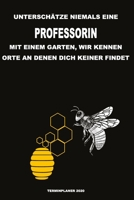 Unterschätze niemals eine Professorin mit einem Garten, wir kennen Orte an denen dich keiner findet - Terminplaner 2020: Organisator für Beruf, Hobby ... zum Planen und Organisieren (German Edition) 1670970779 Book Cover