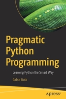 Pragmatic Python Programming: Learning Python the Smart Way 1484281519 Book Cover