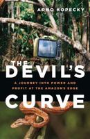 The Devil's Curve: A Journey into Power and Profit at the Amazon's Edge 1553658973 Book Cover