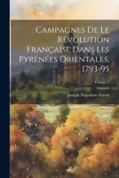 Campagnes De Le Révolution Française Dans Les Pyrénées Orientales, 1793-95; Volume 2 1021660744 Book Cover
