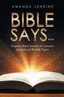 Bible Says...: Scripture-Based Answers to Common Spiritual and Worldly Topics 1644920662 Book Cover