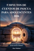5 MINUTOS DE CUENTOS DE PASCUA PARA ADOLESCENTES 2026: Breves devociones de fe, esperanza y resurrección para jóvenes lectores cristianos (Spanish Edition) B0GQMV9NS9 Book Cover