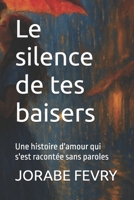 Le silence de tes baisers: Une histoire d'amour qui s'est racontée sans paroles (French Edition) B0FGQV5VH9 Book Cover