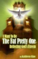I Want to Be the Fat Pretty One: Reflecting God's Esteem 0984260544 Book Cover