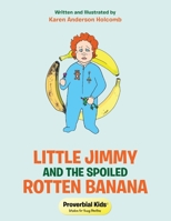 Little Jimmy and the Spoiled Rotten Banana: Proverbial Kids(c) 1512799009 Book Cover