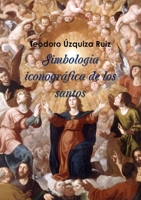 Simbología iconográfica de los santos 1471093603 Book Cover