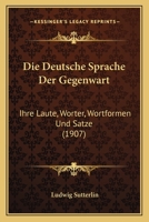 Die Deutsche Sprache Der Gegenwart: Ihre Laute, Worter, Wortformen Und Satze (1907) 1161078479 Book Cover