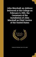 John Marshall; an Address Delivered at the College on February 4, 1901, the Centenary of the Installation of John Marshall as Chief Justice of the United States 1359278907 Book Cover