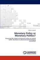 Monetary Policy or Monetary Politics?: Assessing the impact of electoral cycles on central banks' decisions in advanced and developing economies 3659226939 Book Cover