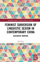 Feminist Subversion of Linguistic Sexism in Contemporary China: Discursive Warfare (Routledge Studies in Chinese Discourse Analysis) 1041032269 Book Cover