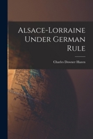 Alsace-Lorraine: Under German Rule 1287342884 Book Cover