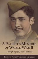A Patriot's Memoirs of World War II: Through My Eyes, Heart, and Soul 1489720480 Book Cover
