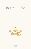 Begin…..Be: Life at a Glance: Quiet Reflections on Meaning, Awareness, and Being B0GNT8138Q Book Cover