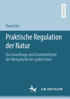 Praktische Regulation der Natur: Zur Grundfrage und Grundmethode der Metaphysik des späten Kant (German Edition) 3662622513 Book Cover