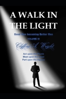 A WALK IN THE LIGHT: Good Men becoming Better Men VOLUME III B0F3TMYBSD Book Cover