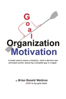 Goal Organization Motivation: A model used to assess a situation, reach a decision and formulate action, featuring a Canadian guy in a kayak. 177767090X Book Cover