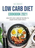 The Easiest Low Carb Diet Cookbook 2021: Healthy Low Carb Diet Recipes to Enjoy with Your Family 1008925853 Book Cover