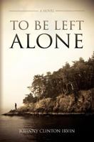 To Be Left Alone 1463769210 Book Cover