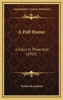 A Full House: A Farce In Three Acts 0548619778 Book Cover