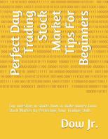 Perfect Day Trading Stock Market Tips For Beginners: Top investing in stocks how to make money form Stock Market by Perfecting Your Trading Skills 1078424446 Book Cover