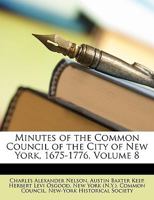 Minutes of the Common Council of the City of New York, 1675-1776, Volume 8 114667192X Book Cover