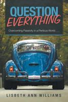 Question Everything: Overcoming Passivity in a Perilous World 1982224630 Book Cover