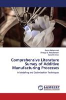 Comprehensive Literature Survey of Additive Manufacturing Processes: In Modeling and Optimization Techniques 3659941042 Book Cover