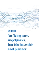 2020 No flying cars, no jetpacks, but I do have this cool planner: Weekly and Monthly View Planner, Organizer, Agenda 1711823295 Book Cover