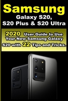 Samsung Galaxy S20 , S20 Plus & S20 Ultra: 2020 User Guide to Use Your New Samsung Galaxy S20 with 22 Tips and Tricks. B086B9VD4V Book Cover