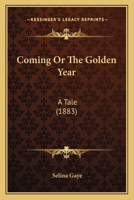 Coming, Or, The Golden Year: A Tale 0469500433 Book Cover