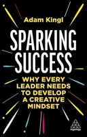 Sparking Success: Why Every Leader Needs to Develop a Creative Mindset 1398609587 Book Cover