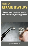 HOW TO REPAIR JEWELRY: old Learn How to clean, repair and revive old jewelry pieces B0986FJZL8 Book Cover