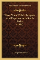 Three Years With Lobengula, And Experiences In South Africa 1241510121 Book Cover