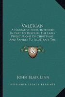Valerian: A Narrative Poem, Intended In Part To Describe The Early Persecutions Of Christians, And Rapidly To Illustrate The Influence Of Christianity On The Manners Of Nations 1275869653 Book Cover