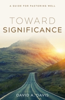 Toward Significance: A Guide for Pastoring Well 1938840372 Book Cover