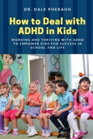 How to Deal with ADHD in Kids: Working and Thriving with ADHD to Empower Kids for Success in School and Life 1637500211 Book Cover