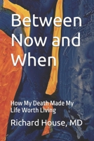 Between Now and When: How My Death Made My Life Worth Living B0F331KBSY Book Cover