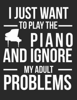 I just want to play the piano and ignore my adult problems Blank Sheet Music Notebook for Piano Player Pianist Music Manuscript Paper: Perfect Blank Sheet Music Notebook for Pianists 1712707698 Book Cover
