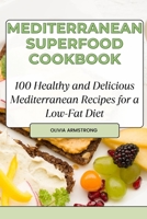 Mediterranean Superfood Cookbook: 100 Healthy and Delicious Mediterranean Recipes for a Low-Fat Diet B0CFCZF649 Book Cover