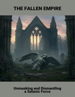 The Fallen Empire: Unmasking And Dismantling A Satanic Force B0FSS71BWJ Book Cover