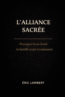 L'Alliance Sacrée : Pourquoi tu as choisi ta famille avant de naître: Rien n'est un hasard, tout est vibration et apprentissage B0FSY9HN21 Book Cover