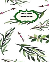 Dot Grid Notebook: Leaves, Branches and Arrows Nature Lovers Theme-8 x 10 150 dotted pages for Artists, Architects or Writers 1083142100 Book Cover