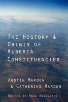 The History and Origin of Alberta Constituencies 1897472293 Book Cover