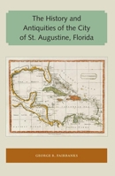 The History and Antiquities of the City of St. Augustine, Florida 1947372084 Book Cover