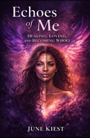 Echoes of Me: Healing, Loving, and Becoming Whole B0GR21Y8RH Book Cover