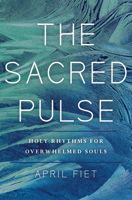 The Sacred Pulse: How Overwhelmed Souls Can Tap Into Holy Rhythms 1506469086 Book Cover