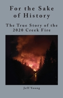 For the Sake of History: The True Story of the 2020 Creek Fire B0H9P5ZHVQ Book Cover
