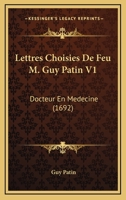 Lettres Choisies De Feu M. Guy Patin V1: Docteur En Medecine (1692) 1166210375 Book Cover